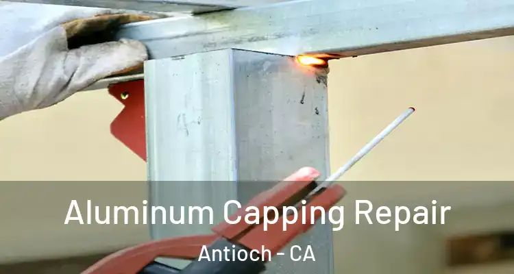  Aluminum Capping Repair Antioch - CA