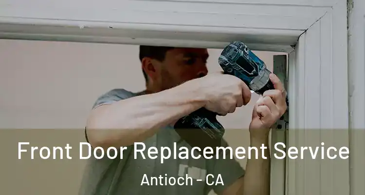  Front Door Replacement Service Antioch - CA