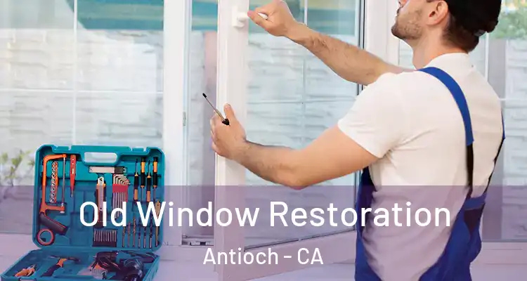  Old Window Restoration Antioch - CA