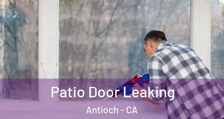  Patio Door Leaking Antioch - CA
