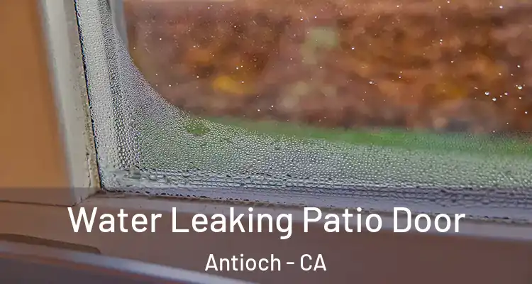  Water Leaking Patio Door Antioch - CA