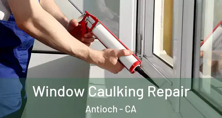  Window Caulking Repair Antioch - CA