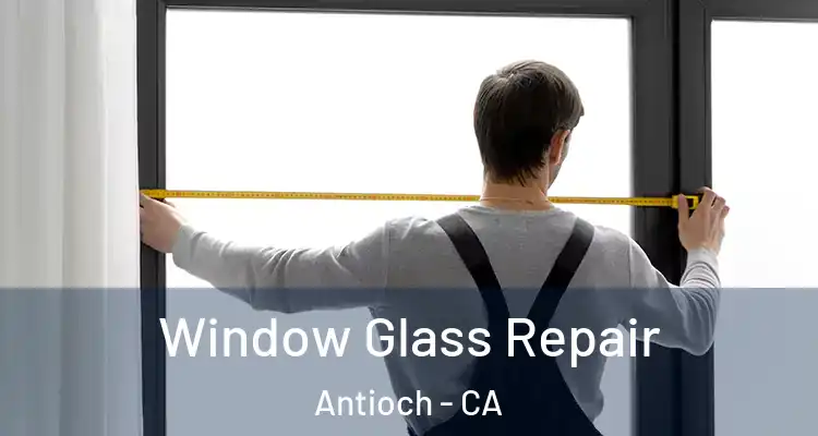  Window Glass Repair Antioch - CA