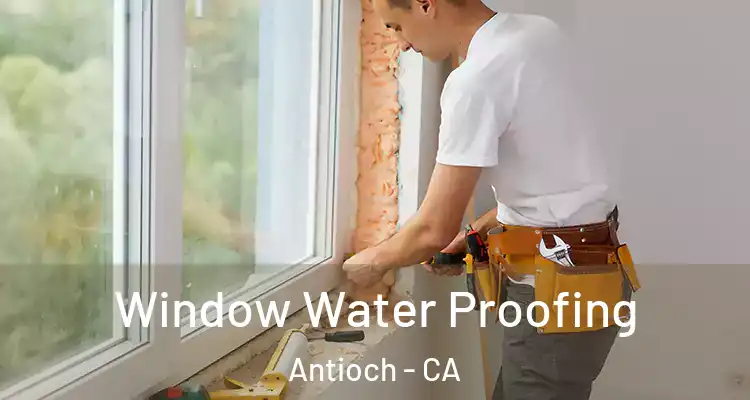  Window Water Proofing Antioch - CA